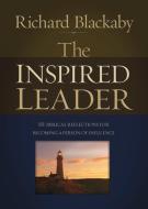 The Inspired Leader: 101 Biblical Reflections for Becoming a Person of Influence di Richard Blackaby edito da Elevate Faith