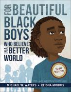For Beautiful Black Boys Who Believe in a Better World di Michael W. Waters edito da FLYAWAY BOOKS