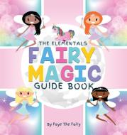 The Elementals; Fairy Magic Guide Book di FAYE THE FAIRY edito da Lightning Source Uk Ltd