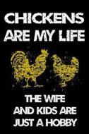 Chickens Are My Life the Wife and Kids Are Just a Hobby: Funny Notebooks and Journals to Write in for Men, 6 X 9, 108 Pages di Dartan Creations edito da Createspace Independent Publishing Platform
