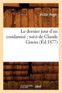 Le Dernier Jour d'Un Condamné Suivi de Claude Gueux (Éd.1877) di Victor Hugo edito da Hachette Livre - Bnf