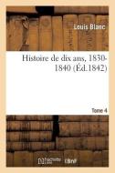 Histoire De Dix Ans, 1830-1840 - Tome 4 di BLANC-L edito da Hachette Livre - BNF