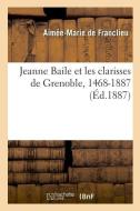 Jeanne Baile et les clarisses de Grenoble, 1468-1887 di FRANCLIEU-A M, TBD edito da HACHETTE LIVRE