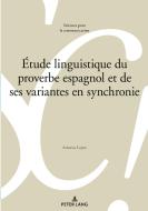 Etude Linguistique Du Proverbe Espagnol Et De Ses Variantes En Synchronie di Antonia Lopez edito da PIE - Peter Lang