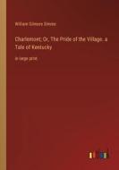 Charlemont; Or, The Pride of the Village. a Tale of Kentucky di William Gilmore Simms edito da Outlook Verlag