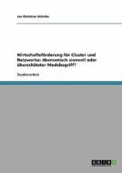 Wirtschaftsforderung Fur Cluster Und Netzwerke di Jan Christian Schinke edito da Grin Publishing