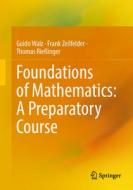 Foundations of Mathematics: A Preparatory Course di Guido Walz, Thomas Rießinger, Frank Zeilfelder edito da Springer Berlin Heidelberg