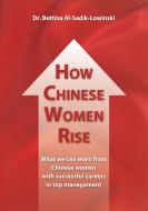 How Chinese Women Rise. What we can learn from Chinese women with successful careers in top management di Bettina Al-Sadik-Lowinski edito da Cuvillier