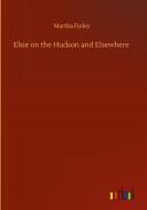 Elsie on the Hudson and Elsewhere di Martha Finley edito da Outlook Verlag
