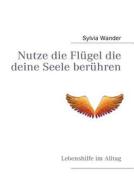 Nutze die Flügel die deine Seele berühren di Sylvia Wander edito da Books on Demand