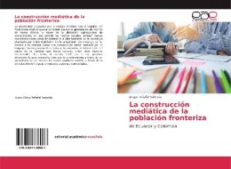 La construcción mediática de la población fronteriza di Diego Peñafiel Valencia edito da EAE