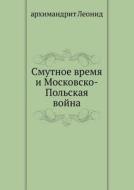 Smutnoe Vremya I Moskovsko-pol'skaya Vojna di Arhimandrit Leonid edito da Book On Demand Ltd.