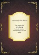 The Lone-star Of Liberia Being The Outcome Of Reflections On Our Own People di Frederick Alexander Durham edito da Book On Demand Ltd.