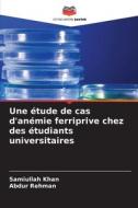 Une étude de cas d'anémie ferriprive chez des étudiants universitaires di Samiullah Khan, Abdur Rehman edito da Editions Notre Savoir