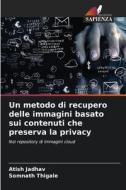 Un metodo di recupero delle immagini basato sui contenuti che preserva la privacy di Atish Jadhav, Somnath Thigale edito da Edizioni Sapienza
