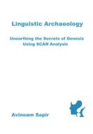 Linguistic Archaeology: Unearthing the Secrets of Genesis using SCAN Analysis di Avinoam Sapir edito da LIGHTNING SOURCE INC