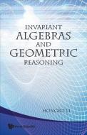 Invariant Algebras And Geometric Reasoning di Li Hongbo edito da World Scientific