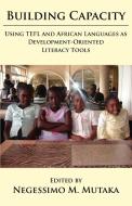 Building Capacity: Using Tefl and African Languages as Development-Oriented Literacy Tools edito da AFRICAN BOOKS COLLECTIVE