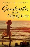 Sandcastles in the City of Lies di Susie Q. Corey edito da TRILOGY CHRISTIAN PUB