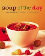 Soup of the Day: 150 Sustaining Recipes for Soup and Accompaniments to Make a Meal di Lydie Marshall edito da HARPERCOLLINS