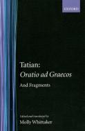 Oratio ad Graecos and fragments di Tatian edito da Oxford University Press