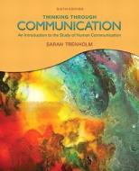 Thinking Through Communication: An Introduction to the Study of Human Communication di Sarah Trenholm edito da Allyn & Bacon