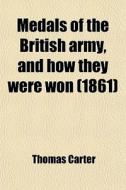 Medals Of The British Army, And How They Were Won di Thomas Carter edito da General Books Llc