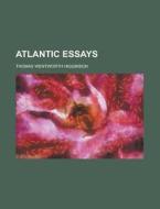 Atlantic Essays di Thomas Wentworth Higginson edito da Rarebooksclub.com