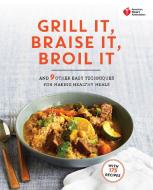 American Heart Association Grill It, Braise It, Broil It: And 9 Other Easy Techniques for Making Healthy Meals: A Cookbo di American Heart Association edito da POTTER CLARKSON N
