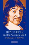 Descartes and the Passionate Mind di Deborah J. Brown edito da Cambridge University Press