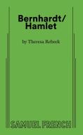 Bernhardt/hamlet di Theresa Rebeck edito da Samuel French, Inc.