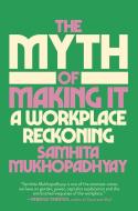 The Myth of Making It: On Girlbosses, Blind Hires, and Diversity in the Workplace di Samhita Mukhopadhyay edito da RANDOM HOUSE