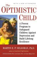 The Optimistic Child: A Proven Program to Safeguard Children Against Depression and Build Lifelong Resilience di Martin E. P. Seligman edito da HOUGHTON MIFFLIN