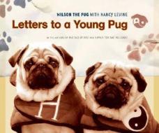 Letters To A Young Pug di Wilson the Pug, Nancy Levine edito da Penguin Putnam Inc