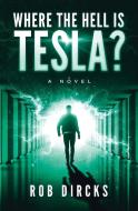 Where the Hell is Tesla? A Novel di Robert Dircks edito da Goldfinch Publishing