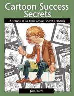 Cartoon Success Secrets: A Tribute to 30 Years of Cartoonist Profiles di Jud Hurd edito da Andrews McMeel Publishing