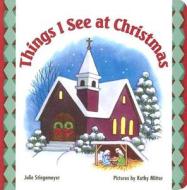 Things I See at Christmas di Julie Stiegemeyer edito da Concordia Publishing House