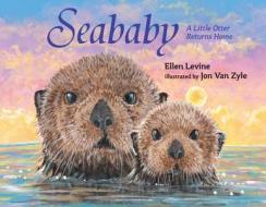 Seababy: A Little Otter Returns Home di Ellen Levine, John Levine, Tim Megarry edito da Walker Childrens