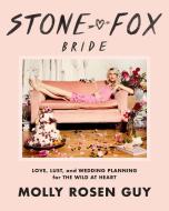 Stone Fox Bride: Love, Lust, and Wedding Planning for the Wild at Heart di Molly Rosen Guy edito da SPIEGEL & GRAU