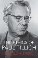 The Ethics of Paul Tillich di Ronald H. Stone edito da MERCER UNIV PR