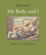 My Body and I di Reni Crevel, Renc) Crevel, Rene Crevel edito da Archipelago Books