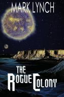 The Rogue Colony di Mark Lynch edito da DAVID JAMES PUB