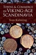 Towns And Commerce In Viking-Age Scandinavia di Sven Kalmring edito da Cambridge University Press