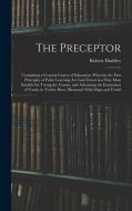 The Preceptor: Containing a General Course of Education. Wherein the First Principles of Polite Learning Are Laid Down in a Way Most di Robert Dodsley edito da LEGARE STREET PR