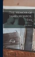 The Memoir of James Monroe, Esq di James Monroe edito da LEGARE STREET PR