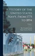 A History of the United States Navy, From 1775 to 1894; Volume 1 di Edgar Stanton Maclay, Roy Campbell Smith edito da LEGARE STREET PR