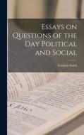 Essays on Questions of the Day Political and Social di Goldwin Smith edito da LEGARE STREET PR