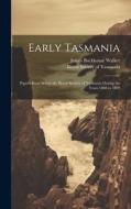 Early Tasmania; Papers Read Before the Royal Society of Tasmania During the Years 1888 to 1899 di James Backhouse Walker edito da LEGARE STREET PR