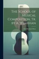 The School of Musical Composition, Tr. by A. Wehrhan di Adolf Bernhard Marx edito da LEGARE STREET PR