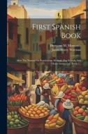 First Spanish Book: After The Natural Or Pestalozzian Method: For Schools And Home Instruction, Book 1... di James Henry Worman edito da LEGARE STREET PR